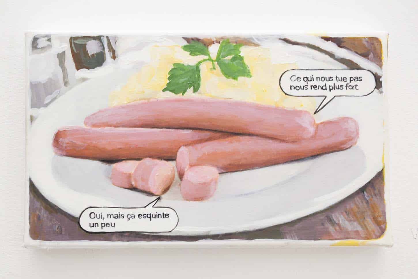 • La galerieThierry Lagalla, Vanité saucisse purée, 2015, Acrylique sur toile, 27 x 15 cm. Coll. Privée.