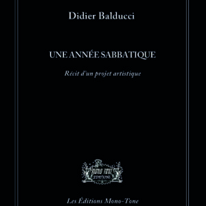 Didier Balducci, UNE ANNÉE SABBATIQUE, Récit d'un projet artistique, 2019.